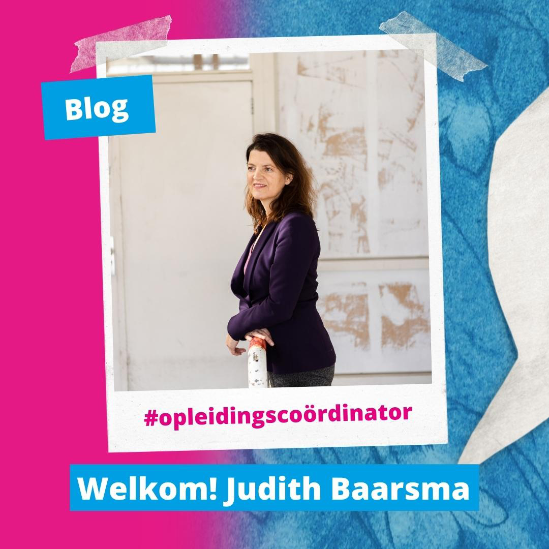 Welkom! Judith Baarsma: opleidingscoördinator!